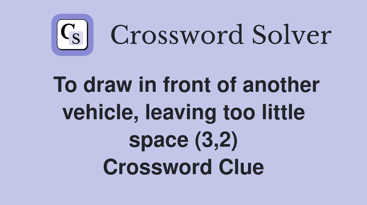 To draw in front of another vehicle, leaving too little space (3,2
